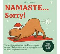 NAMASTE... Sorry! The most entertaining (and honest) yoga book of Christmas - featuring capybaras in the most important asanas: Funny gift book for ... yoga fans, women and men... and capybaras