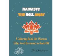 Namaste the Hell Away: A Coloring Book for Women Who Need Everyone to Back Off (Adult coloring books)