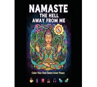 Namaste The Hell Away From Me: 70 Adult Coloring Book Pages For The Zen & The Grumpy (Comical and Explicit Adult Coloring Books)