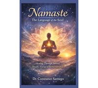 Namaste - The Language Of The Soul: Healing Through Sound, Breath, Energy & Remembrance