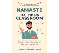 Namaste to the UK Classroom: The Indian Teacher's Step-by-Step Guide to the UK PGCE, Skilled Worker Visa and Landing Your First Sponsored Teaching Job