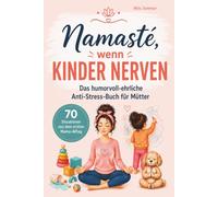 Namasté, wenn Kinder nerven: Das humorvoll-ehrliche Anti-Stress-Buch für Mütter | 70 Situationen aus dem echten Mama-Alltag