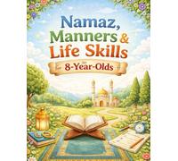 Namaz, Manners & Life Skills for 8-Year-Olds: A Child-Friendly Islamic Book for Kids Teaching Salah Habits, Sunnah, Islamic Manners, Emotional Intelligence, Responsibility, and Strong Character