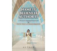 Name It Believe It Author It: A Woman's Spiritual Framework for Truth, Trust, and Transformation