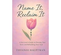 Name It, Reclaim It: A Survivors Guide to Owning Your Story and Rebuilding Your Soul