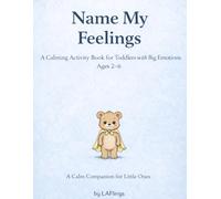 Name My Feelings: A Gentle Calm-Down Activity Book for Toddlers with Big Emotions (Ages 2-6) (LAFlings Growing Skills Series)