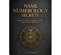 Name Numerology Secrets:: Decode Your Destiny, Personality & Life Path Using the Ancient Abjad System