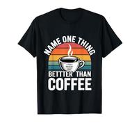 Name One Thing Better Than Coffee Caffeine Obsession |- Camiseta