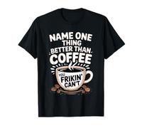 Name One Thing Better Than Coffee Caffeine Obsession |- Camiseta