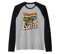 Name One Thing Better Than Coffee Caffeine Obsession |- Camiseta Manga Raglan