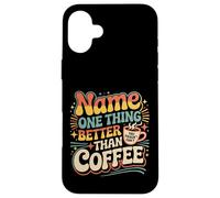 Name One Thing Better Than Coffee Caffeine Obsession |- Carcasa para iPhone 16 Plus