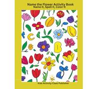 Name the Flower Activity Book: Name It, Spell It, Color It - Let's Learn Flowers (Name It, Spell It, Color It Activity Books - A Fun Learning Series for Early Readers and Young Artists)
