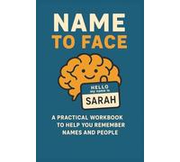 Name To Face: A Practical Workbook to Help You Remember Names and People: Master Everyday Memory Tricks, Build Meaningful Connections, and Improve Name Recall in Social and Work Settings