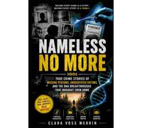 Nameless No More: True Crime Stories of Missing Persons, Unidentified Victims, and the DNA Breakthroughs That Brought Them Home