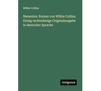 Namenlos: Roman von Wilkie Collins. Einzig rechtmässige Originalausgabe in deutscher Sprache