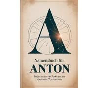 Namensbuch für Anton: Interessante Fakten zu deinem Vornamen: Ein liebevoll gestaltetes Buch über Herkunft, Bedeutung, Geschichte, Fun Facts und kreative Ideen rund um den Vornamen Anton