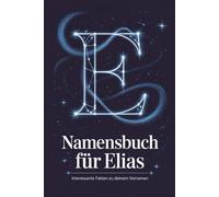 Namensbuch für Elias: Interessante Fakten zu deinem Vornamen: Ein persönlich gestaltetes Buch über Herkunft, Bedeutung, Geschichte, Fun Facts und kreative Ideen rund um den Vornamen Elias