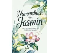 Namensbuch für Jasmin. Interessante Fakten zu Deinem Namen: Ein liebevoll gestaltetes Buch voller Herkunft, Bedeutungen, Geschichten, Fun Facts und kreativer Ideen rund um den Vornamen Jasmin