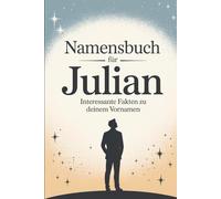 Namensbuch für Julian: Interessante Fakten zu deinem Vornamen: Ein liebevoll gestaltetes Buch über Herkunft, Bedeutung, Geschichte, Fun Facts und kreative Ideen rund um den Vornamen Julian