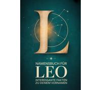 Namensbuch für Leo: Interessante Fakten zu deinem Vornamen: Ein liebevoll gestaltetes Buch über Herkunft, Bedeutung, Geschichte, Fun Facts und kreative Ideen rund um den Vornamen Leo