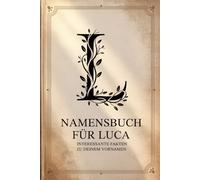 Namensbuch für Luca: Interessante Fakten zu deinem Vornamen: Ein liebevoll gestaltetes Buch über Herkunft, Bedeutung, Geschichte, Fun Facts und kreative Impulse rund um den Vornamen Luca