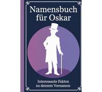 Namensbuch für Oskar: Interessante Fakten zu deinem Vornamen: Ein liebevoll gestaltetes Buch über Herkunft, Bedeutung, Geschichte, Fun Facts und kreative Ideen rund um den Vornamen Oskar