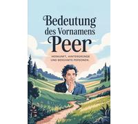 Namensbuch für Peer: Herkunft, Hintergründe und berühmte Personen: Ein liebevoll gestaltetes Buch über Bedeutung, Geschichte und bekannte Namensträger des Vornamens Peer