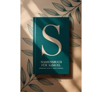 Namensbuch für Samuel: Interessante Fakten zu deinem Vornamen: Ein liebevoll gestaltetes Buch über Herkunft, Bedeutung, Geschichte, Fun Facts und kreative Ideen rund um den Vornamen Samuel