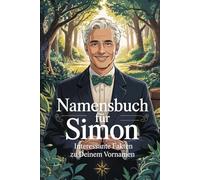 Namensbuch für Simon: Interessante Fakten zu deinem Vornamen: Ein liebevoll gestaltetes Buch über Herkunft, Bedeutung, Geschichte, Fun Facts und kreative Ideen rund um den Vornamen Simon