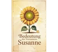 Namensbuch für Susanne: Herkunft, Hintergründe und berühmte Namensträgerinnen: Ein liebevoll gestaltetes Geschenkbuch über Bedeutung, Geschichte und bekannte Persönlichkeiten mit dem Vornamen Susanne