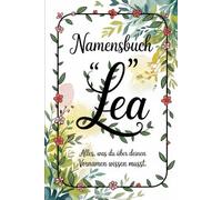 Namensbuch „Lea“: Alles, was Du über deinen Vornamen wissen musst: Ein ganz persönliches Buch voller Herkunft, Bedeutung, Geschichten und kreativer Entdeckungen über den Vornamen Lea