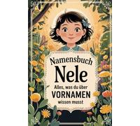 Namensbuch Nele. Alles, was Du über deinen Vornamen wissen musst: Nele: Ein liebevoll gestaltetes Buch voller Herkunft, Bedeutung, Geschichten, Fun Facts und kreativer Ideen rund um deinen Vornamen