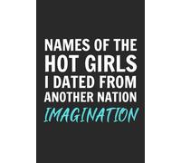Names Of The Hot Girls I Dated From Another Nation. Imagination.: Blank Lined Notebook Journal - Funny Saying Sarcastic Work Gag Gift for Office Coworkers, Employees, Adults, Boss, and Friends.