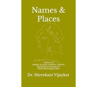 Names & Places: Volume I of NAMES, PLACES, EVENTS, THINGS: Ruminations and Essays on Hindu Mythological Tales