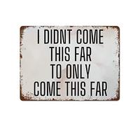 NAMEY Divertido cartel vintage de metal de estaño con texto en inglés "I Didn't Come This Far to Only Come This Far This Far This Far This Far This Far This Far This Far This Far This Far This Far