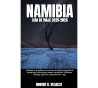NAMIBIA GUÍA DE VIAJE 2025-2026: Namibia al descubierto: aventuras de safari, fotografía de dunas rojas, vida salvaje costera, encuentros culturales, consejos prácticos e itinerarios de viaje.
