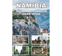 NAMIBIA GUIDA DI VIAGGIO 2025-2026: Bellezza selvaggia, viaggi epici e avventure indimenticabili