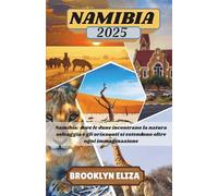 NAMIBIA GUIDA DI VIAGGIO 2025: Namibia: dove le dune incontrano la natura selvaggia e gli orizzonti si estendono oltre ogni immaginazione