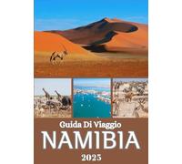 NAMIBIA GUIDA DI VIAGGIO 2025: Scopri la fauna selvatica, la cultura e l'avventura della Namibia settentrionale, centrale, occidentale, meridionale e orientale
