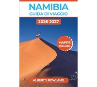 Namibia Guida di viaggio 2026-2027 (A COLORI): Itinerari self-drive, come organizzare il safari nell'Etosha e le albe di Sossusvlei, con mappe dettagliate