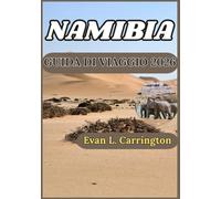 NAMIBIA GUIDA DI VIAGGIO 2026: Deserti, fauna selvatica e cultura negli immensi e selvaggi paesaggi della Namibia (Collezione di viaggi nel mondo di Evan L. Carrington)
