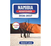 Namibia Reiseführer 2026-2027 (Vollfarbig): Planen Sie Ihre Wüsten-Safari im Selbstfahrer-Modus durch Sossusvlei, Etosha und die Skelettküste - mit praktischen Tipps, Reiserouten und Karten