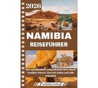 NAMIBIA REISEFÜHRER 2026: Eine nachdenkliche und praktische Reise durch Namibias Wüsten, Tierwelt, Kultur und stille Schönheit