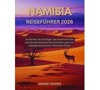 Namibia Reiseführer 2026: Entdecken Sie die Magie, das Geheimnisvolle und die atemberaubende Schönheit eines der außergewöhnlichsten Reiseziele Afrikas