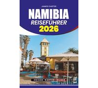 NAMIBIA REISEFÜHRER 2026: Entdecken Sie Safaris, Sossusvlei-Dünen, Wildtiere in Etosha, Küstenabenteuer und kulturelle Erlebnisse mit praktischen Reiserouten