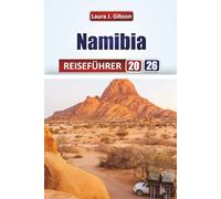 NAMIBIA REISEFÜHRER 2026: Erkunden Sie Namibia: Praktische Reiserouten, Wildtiersafaris, Wüstenabenteuer, Küstenausflüge und kulturelle Erlebnisse für jeden Reisenden