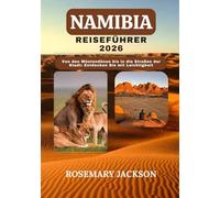 NAMIBIA REISEFÜHRER 2026: Von den Wüstendünen bis in die Straßen der Stadt: Entdecken Sie mit Leichtigkeit