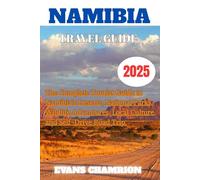 NAMIBIA TRAVEL GUIDE 2025: The Complete Tourist Guide to Namibia’s Deserts, National Parks, Wildlife Adventures, Local Culture, and Self-Drive Road Trips - Updated for 2025