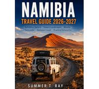 NAMIBIA TRAVEL GUIDE 2026-2027: Self-Drive Safaris • Desert Landscapes • Etosha • Sossusvlei • Skeleton Coast • Practical Itineraries (Summer Ray Travel Series)
