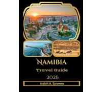 Namibia Travel Guide 2026: The Essential Guide to Desert Landscapes, Wildlife Safaris, Cultural Heritage, Coastal Towns, and Smart Travel Planning